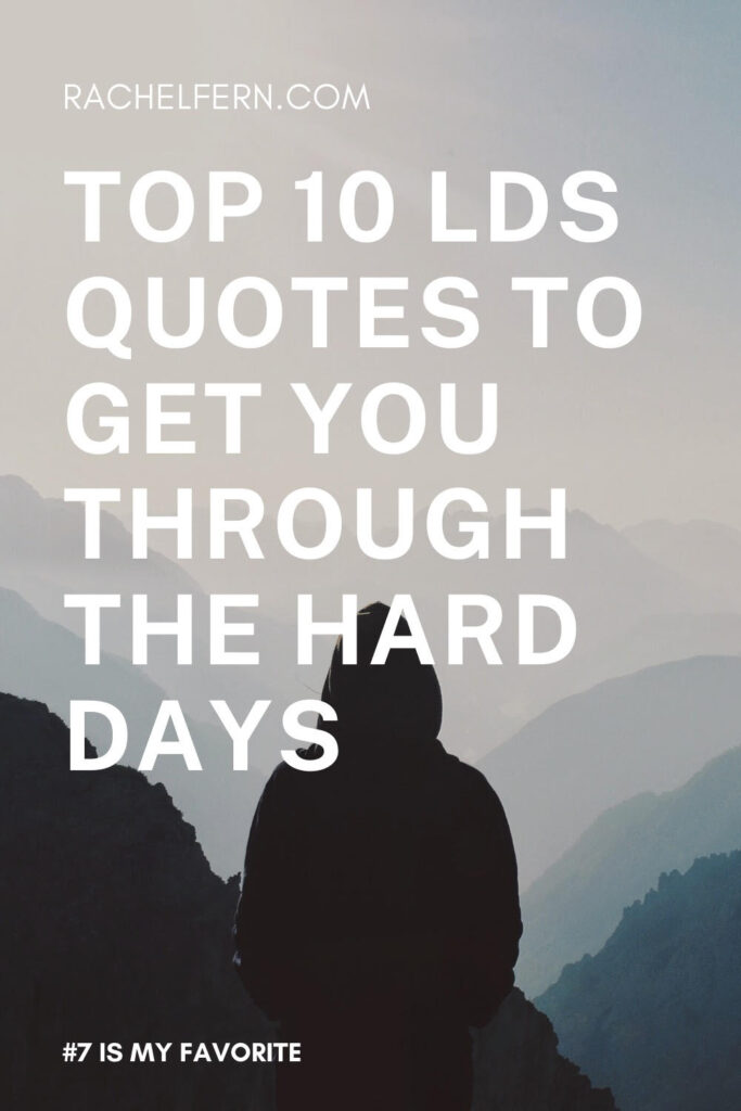 top 10 LDS Quotes to get you through the hard days